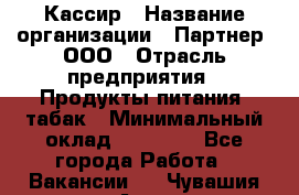 Кассир › Название организации ­ Партнер, ООО › Отрасль предприятия ­ Продукты питания, табак › Минимальный оклад ­ 23 100 - Все города Работа » Вакансии   . Чувашия респ.,Алатырь г.